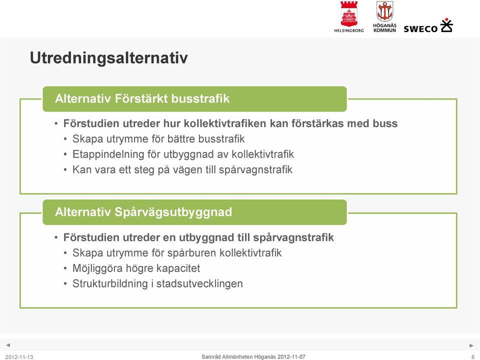 på vägen till spårvagnstrafik Alternativ Spårvägsutbyggnad Förstudien utreder en utbyggnad till