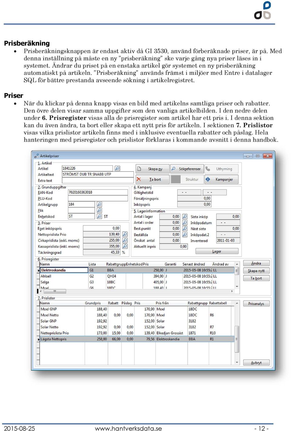 Prisberäkning används främst i miljöer med Entre i datalager SQL för bättre prestanda avseende sökning i artikelregistret.