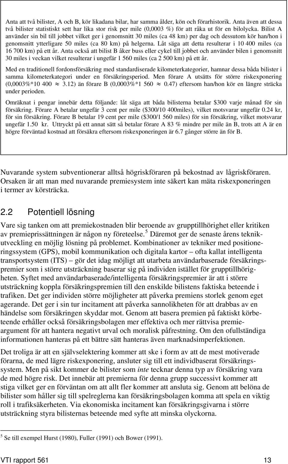 Bilist A använder sin bil till jobbet vilket ger i genomsnitt 30 miles (ca 48 km) per dag och dessutom kör han/hon i genomsnitt ytterligare 50 miles (ca 80 km) på helgerna.