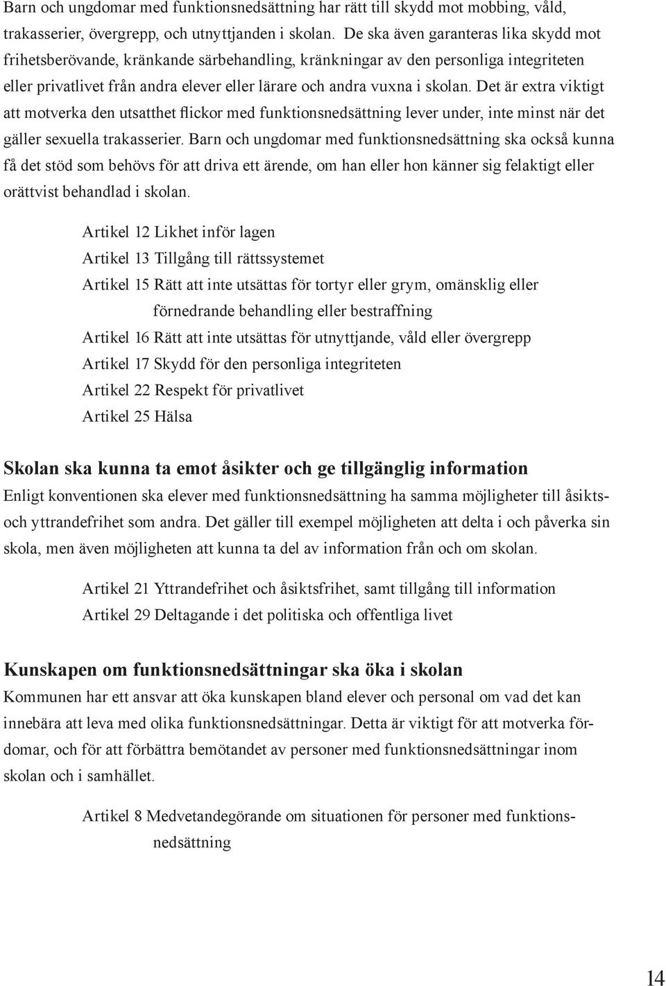 Det är extra viktigt att motverka den utsatthet flickor med funktionsnedsättning lever under, inte minst när det gäller sexuella trakasserier.