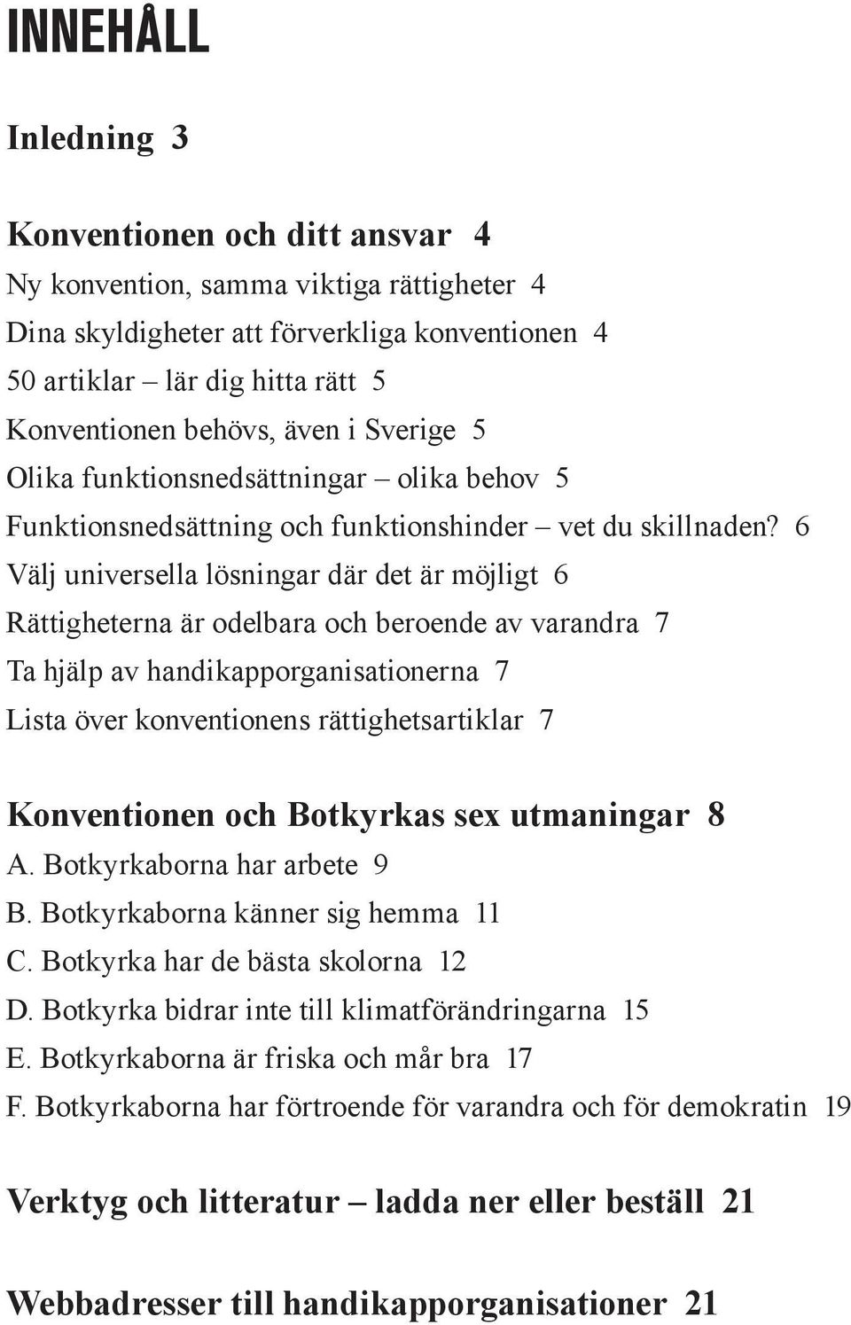 6 Välj universella lösningar där det är möjligt 6 Rättigheterna är odelbara och beroende av varandra 7 Ta hjälp av handikapporganisationerna 7 Lista över konventionens rättighetsartiklar 7