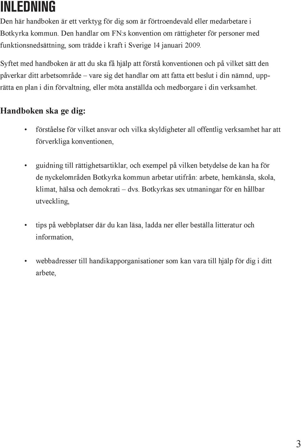 Syftet med handboken är att du ska få hjälp att förstå konventionen och på vilket sätt den påverkar ditt arbetsområde vare sig det handlar om att fatta ett beslut i din nämnd, upprätta en plan i din