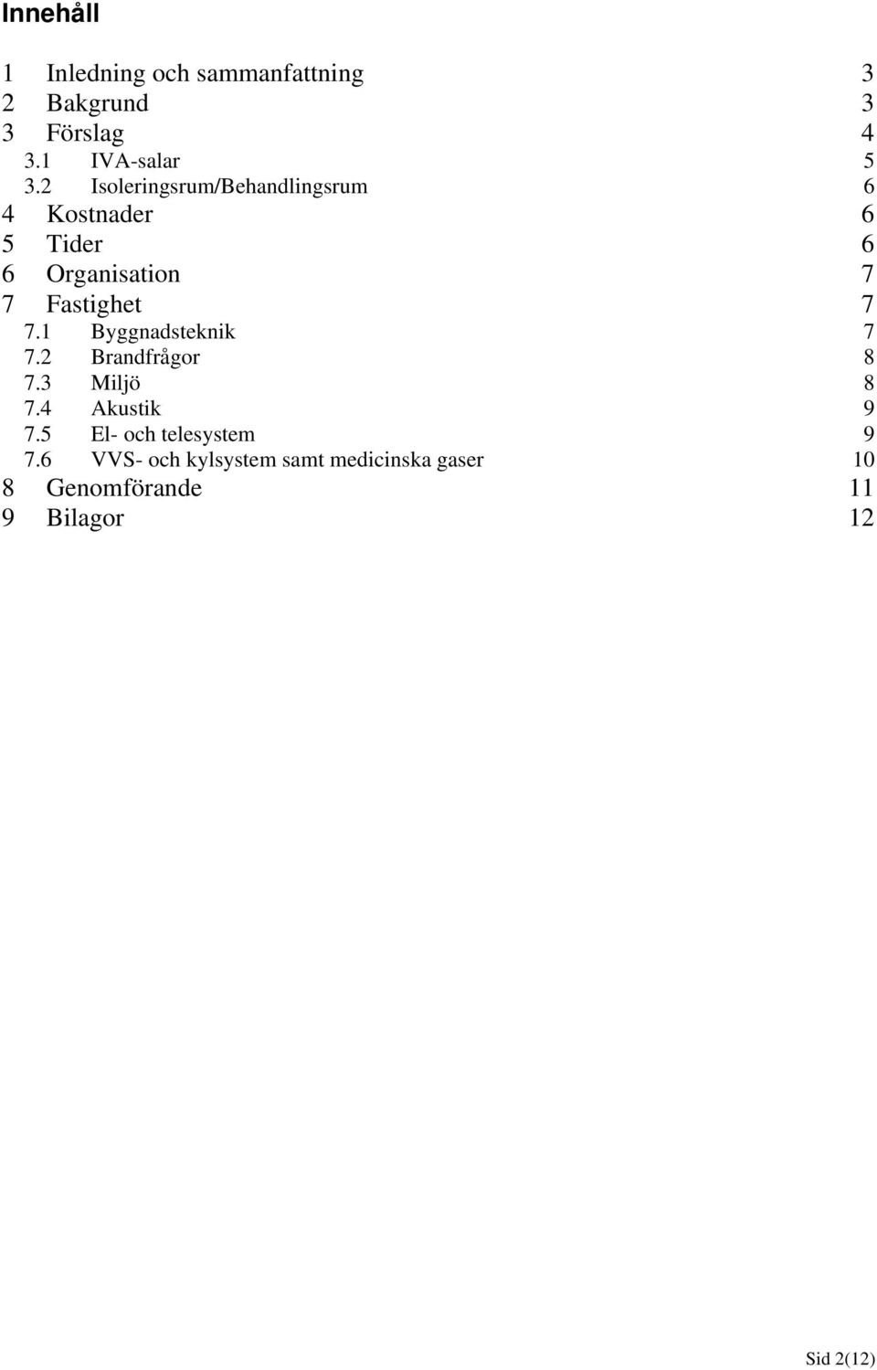 7.1 Byggnadsteknik 7 7.2 Brandfrågor 8 7.3 Miljö 8 7.4 Akustik 9 7.
