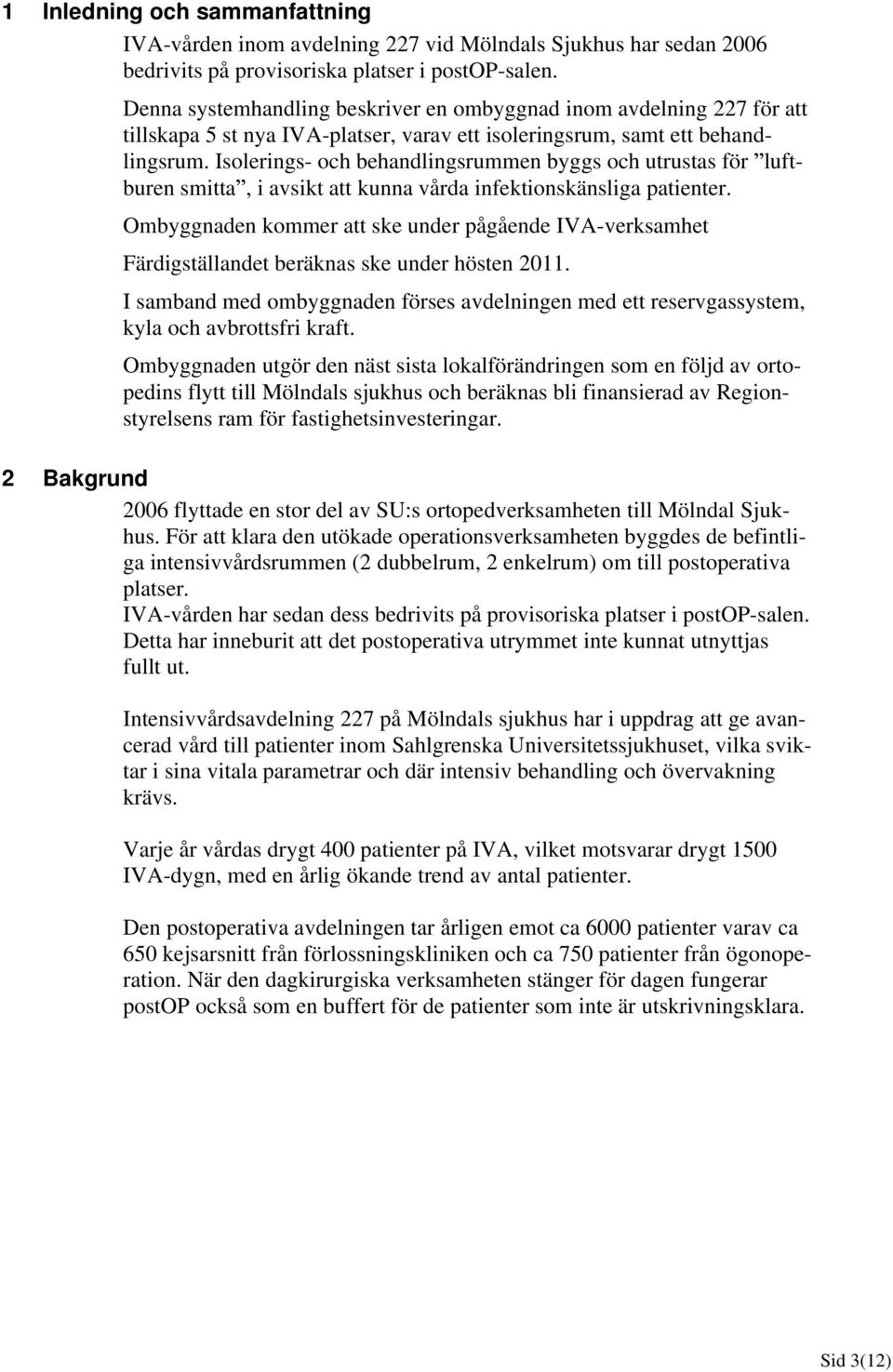 Isolerings- och behandlingsrummen byggs och utrustas för luftburen smitta, i avsikt att kunna vårda infektionskänsliga patienter.