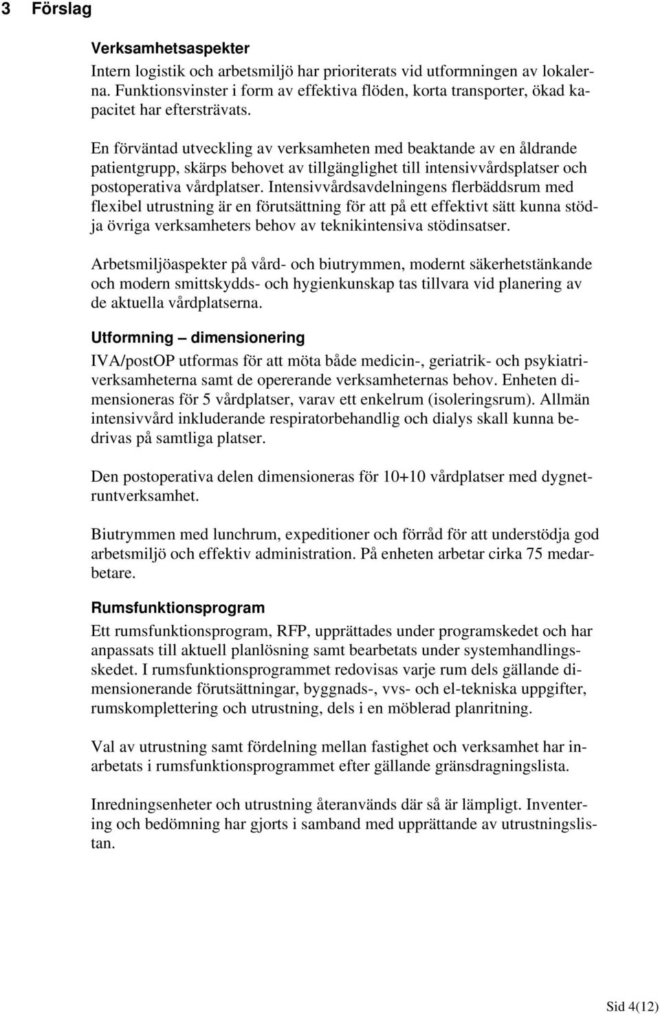 En förväntad utveckling av verksamheten med beaktande av en åldrande patientgrupp, skärps behovet av tillgänglighet till intensivvårdsplatser och postoperativa vårdplatser.