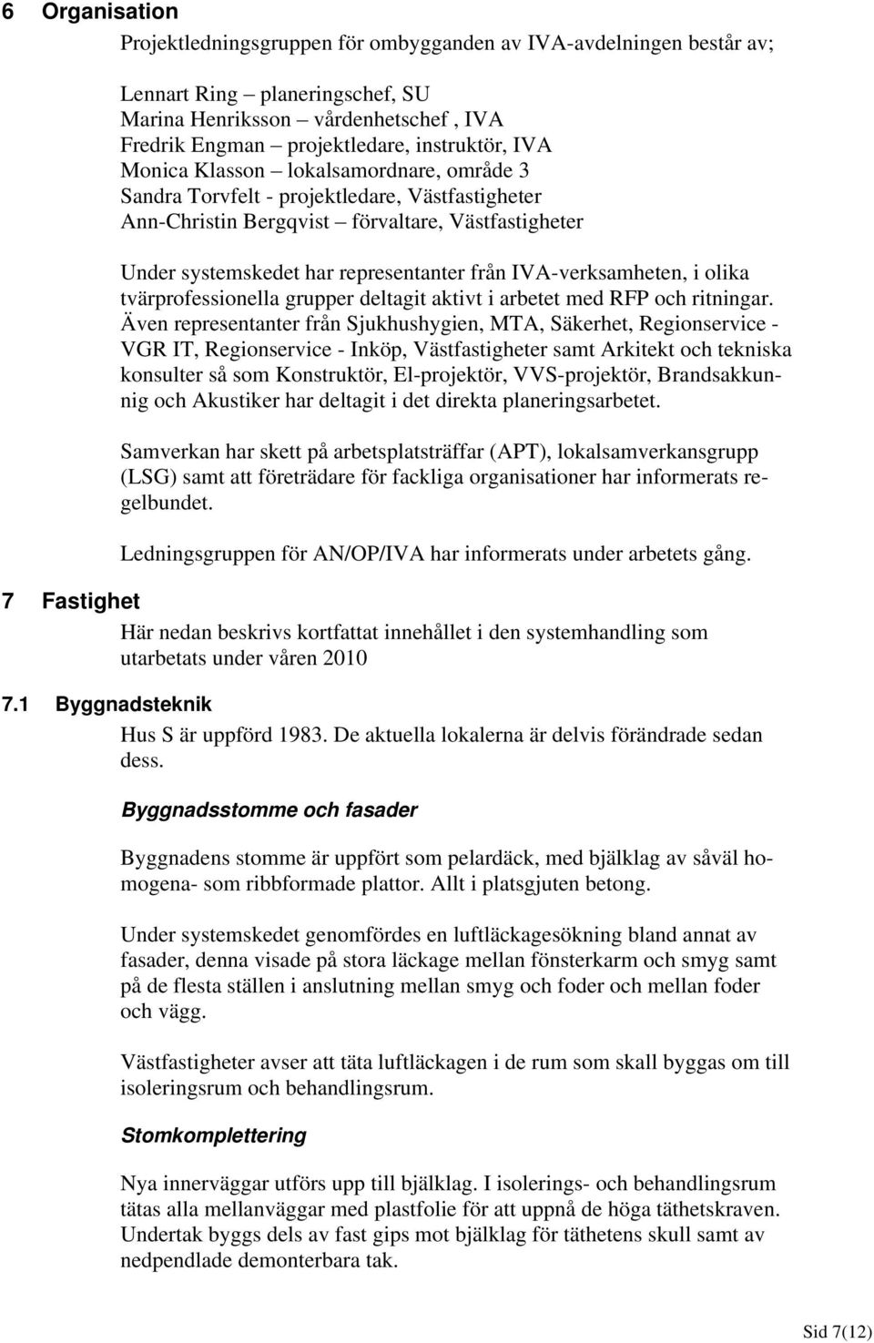 IVA-verksamheten, i olika tvärprofessionella grupper deltagit aktivt i arbetet med RFP och ritningar.