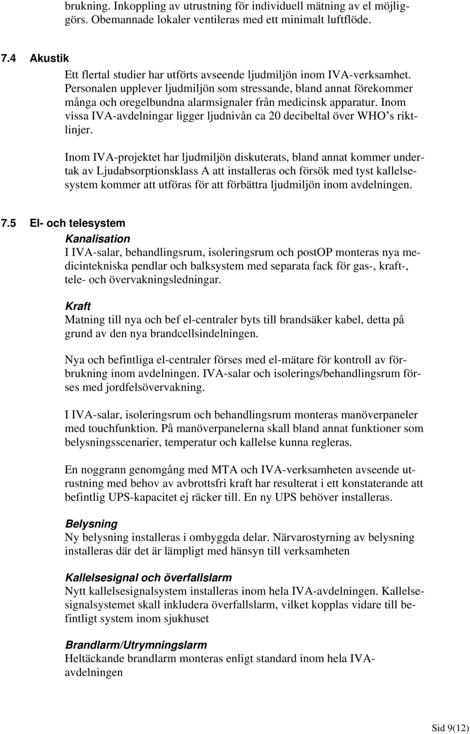 Personalen upplever ljudmiljön som stressande, bland annat förekommer många och oregelbundna alarmsignaler från medicinsk apparatur.