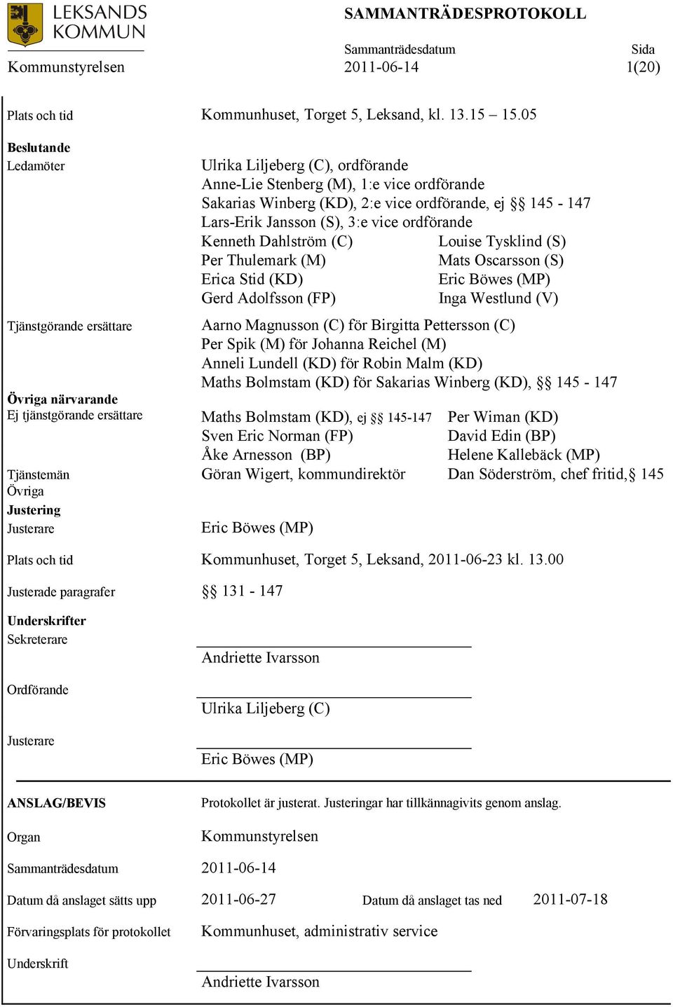 Kenneth Dahlström (C) Louise Tysklind (S) Per Thulemark (M) Mats Oscarsson (S) Erica Stid (KD) Eric Böwes (MP) Gerd Adolfsson (FP) Inga Westlund (V) Tjänstgörande ersättare Aarno Magnusson (C) för