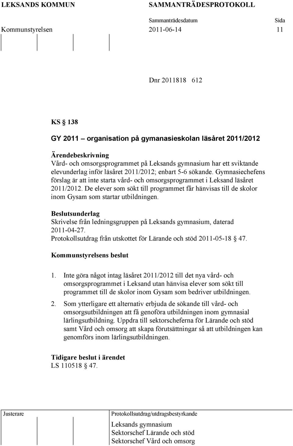 De elever som sökt till programmet får hänvisas till de skolor inom Gysam som startar utbildningen. Beslutsunderlag Skrivelse från ledningsgruppen på Leksands gymnasium, daterad 2011-04-27.