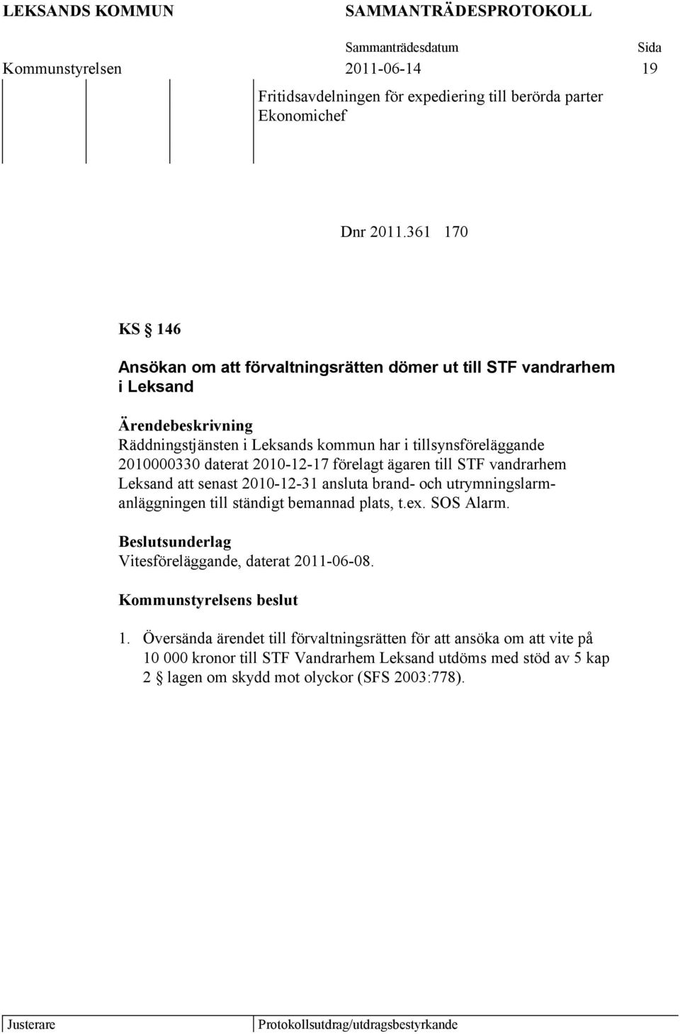 2010-12-17 förelagt ägaren till STF vandrarhem Leksand att senast 2010-12-31 ansluta brand- och utrymningslarmanläggningen till ständigt bemannad plats, t.ex. SOS Alarm.