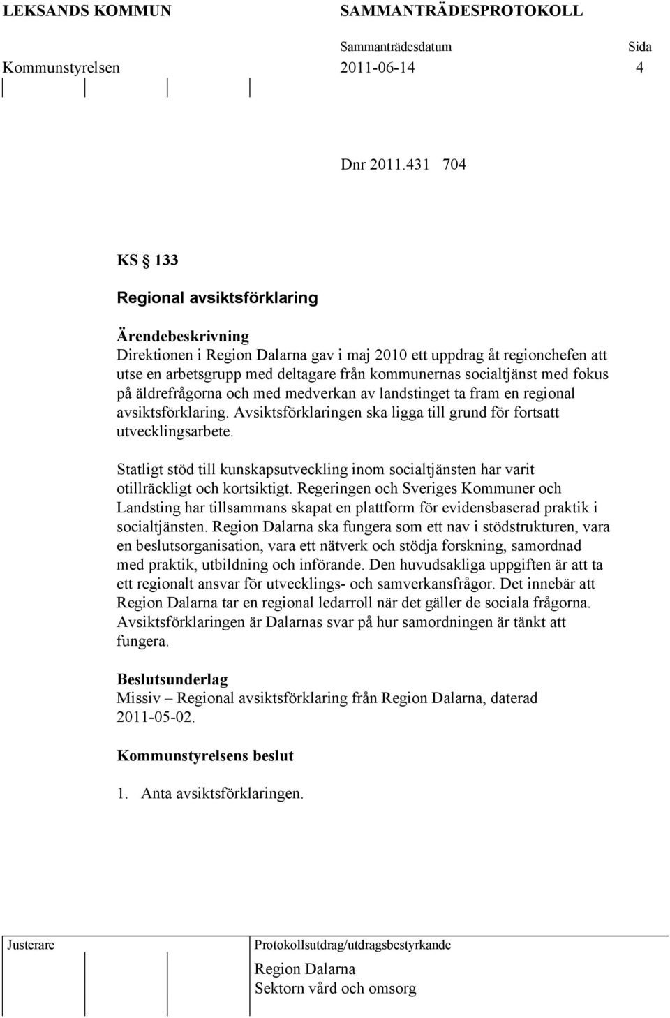 äldrefrågorna och med medverkan av landstinget ta fram en regional avsiktsförklaring. Avsiktsförklaringen ska ligga till grund för fortsatt utvecklingsarbete.