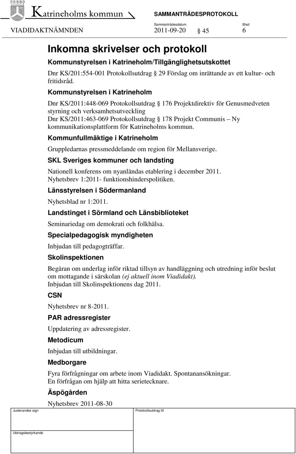 Kommunstyrelsen i Katrineholm Dnr KS/2011:448-069 Protokollsutdrag 176 Projektdirektiv för Genusmedveten styrning och verksamhetsutveckling Dnr KS/2011:463-069 Protokollsutdrag 178 Projekt Communis