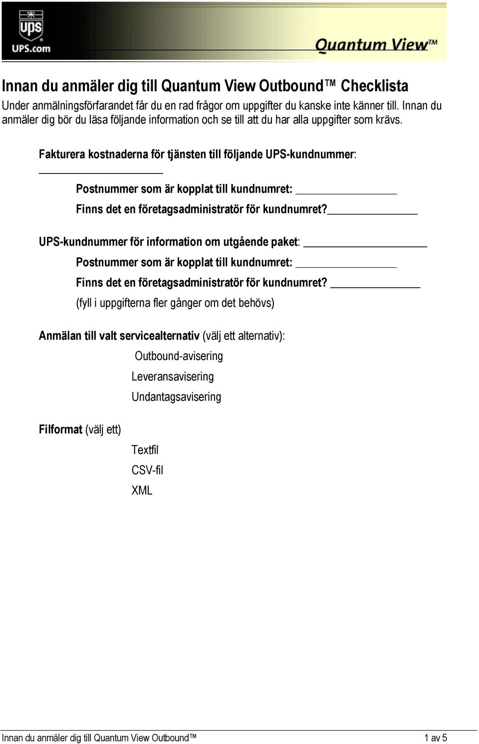 Fakturera kostnaderna för tjänsten till följande UPS-kundnummer: Postnummer som är kopplat till kundnumret: Finns det en företagsadministratör för kundnumret?