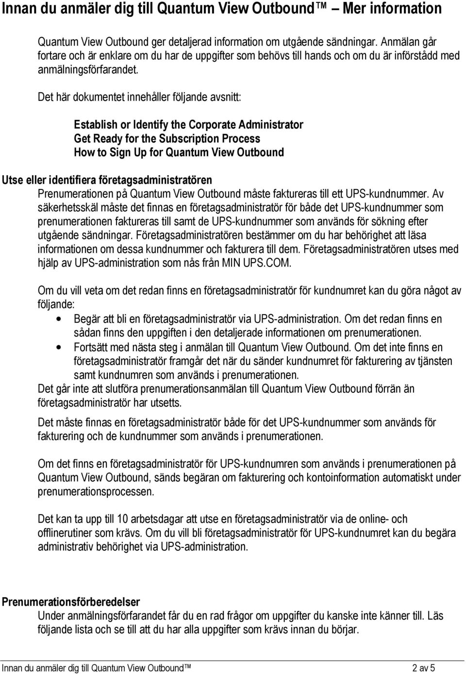 Det här dokumentet innehåller följande avsnitt: Establish or Identify the Corporate Administrator Get Ready for the Subscription Process How to Sign Up for Quantum View Outbound Utse eller