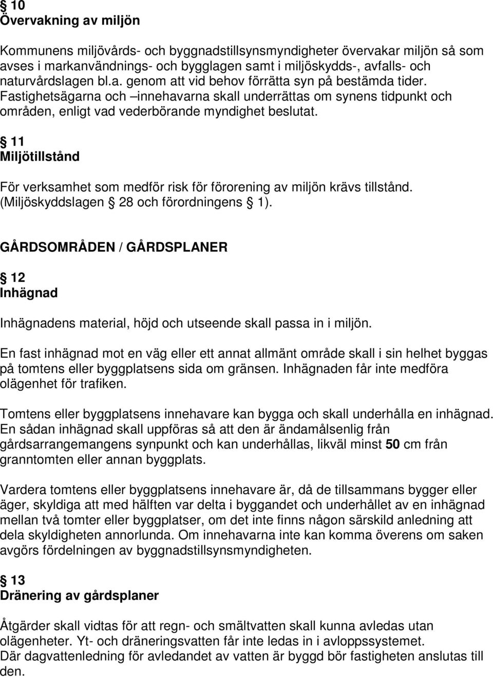 11 Miljötillstånd För verksamhet som medför risk för förorening av miljön krävs tillstånd. (Miljöskyddslagen 28 och förordningens 1).