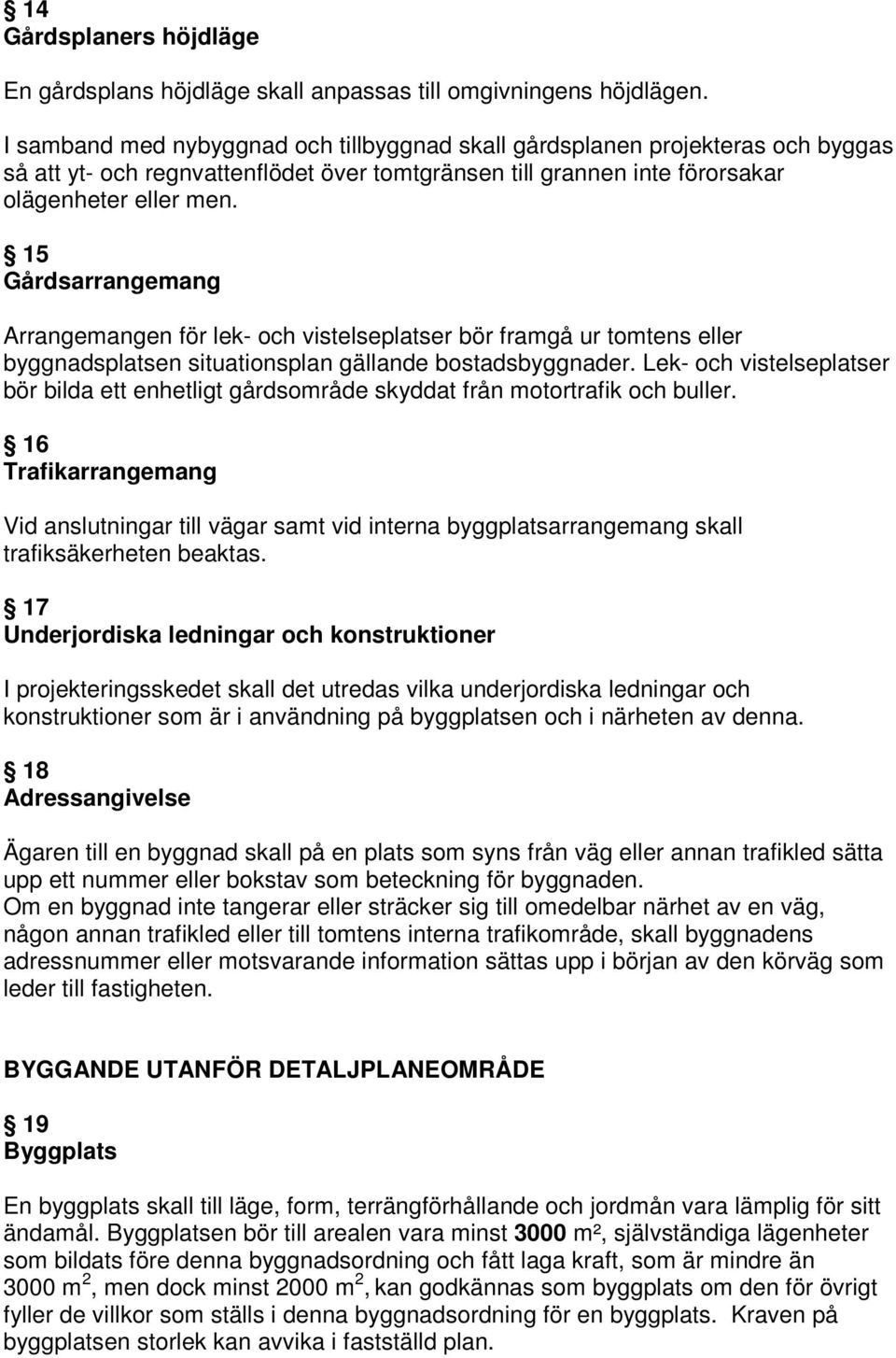 15 Gårdsarrangemang Arrangemangen för lek- och vistelseplatser bör framgå ur tomtens eller byggnadsplatsen situationsplan gällande bostadsbyggnader.