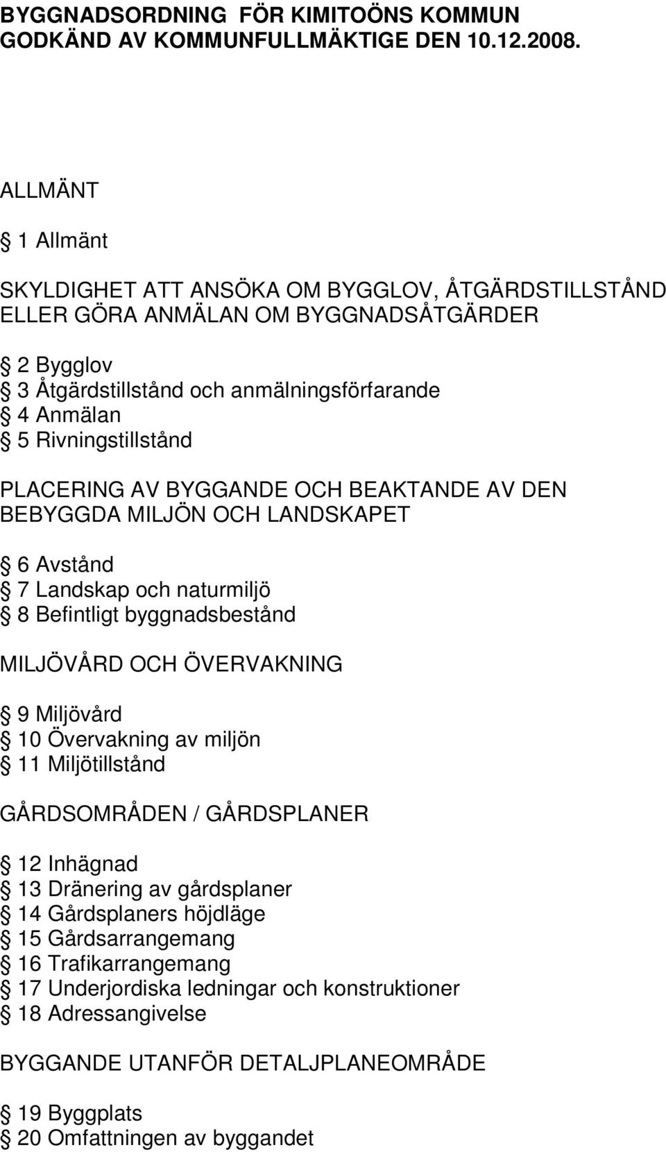 PLACERING AV BYGGANDE OCH BEAKTANDE AV DEN BEBYGGDA MILJÖN OCH LANDSKAPET 6 Avstånd 7 Landskap och naturmiljö 8 Befintligt byggnadsbestånd MILJÖVÅRD OCH ÖVERVAKNING 9 Miljövård 10