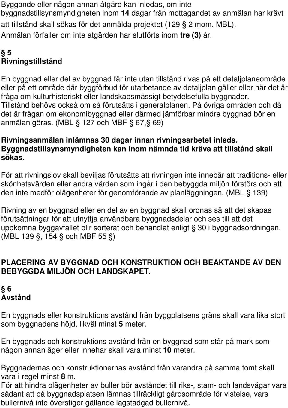 5 Rivningstillstånd En byggnad eller del av byggnad får inte utan tillstånd rivas på ett detaljplaneområde eller på ett område där byggförbud för utarbetande av detaljplan gäller eller när det är