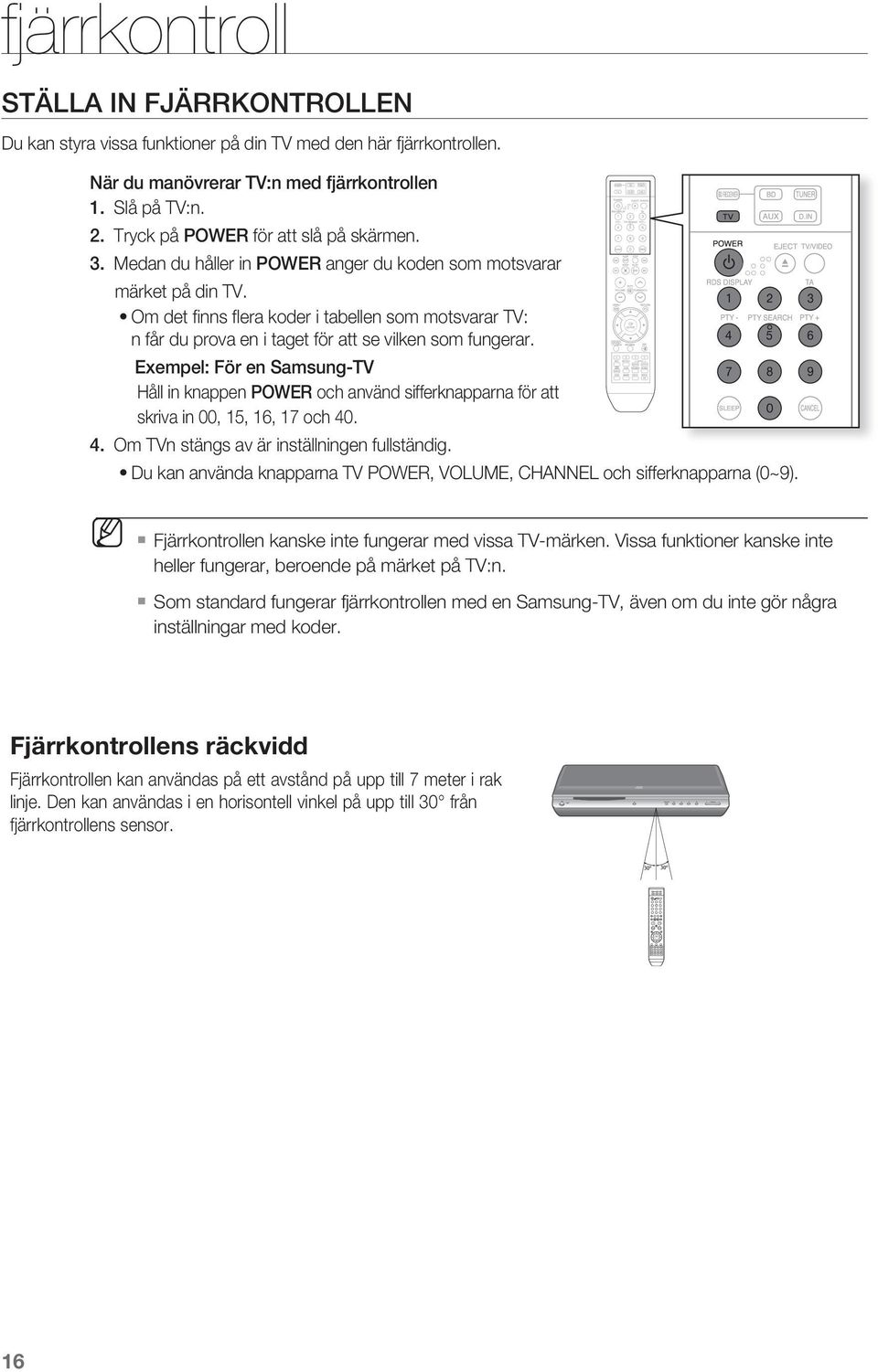 Exempel: För en Samsung-TV Håll in knappen POWER och använd sifferknapparna för att skriva in 00, 15, 16, 17 och 40 4 Om TVn stängs av är inställningen fullständig Du kan använda knapparna TV POWER,