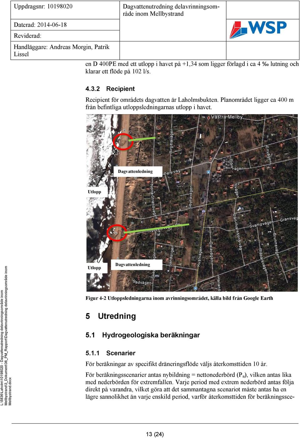 Dagvattenledning Utlopp L:\5836\Laholm\10198020 - inom Mellbystrand\3_Dokument\36_PM_Rapport\ inom Utlopp Dagvattenledning Figur 4-2 Utloppsledningarna inom avrinningsområdet, källa bild från Google