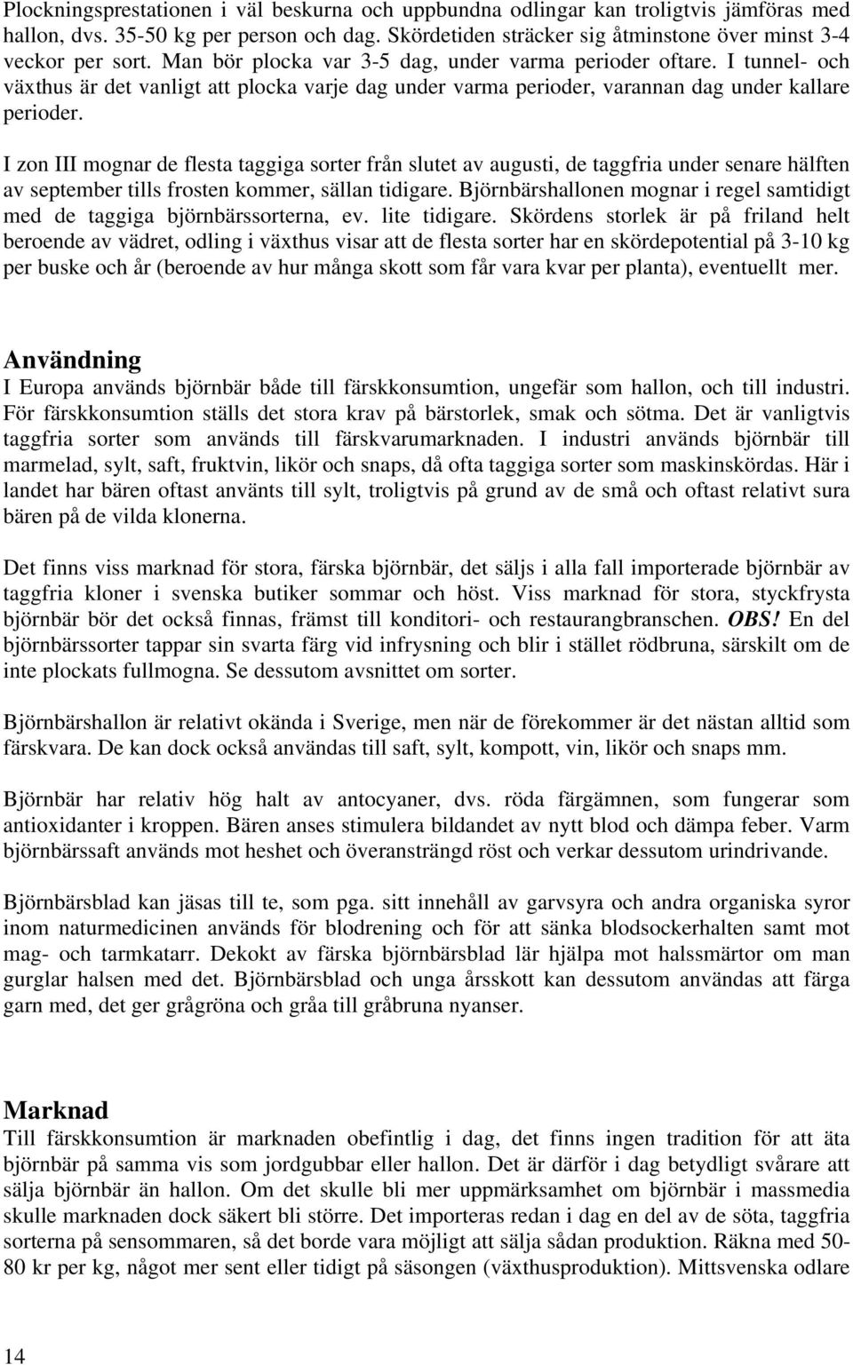 I zon III mognar de flesta taggiga sorter från slutet av augusti, de taggfria under senare hälften av september tills frosten kommer, sällan tidigare.