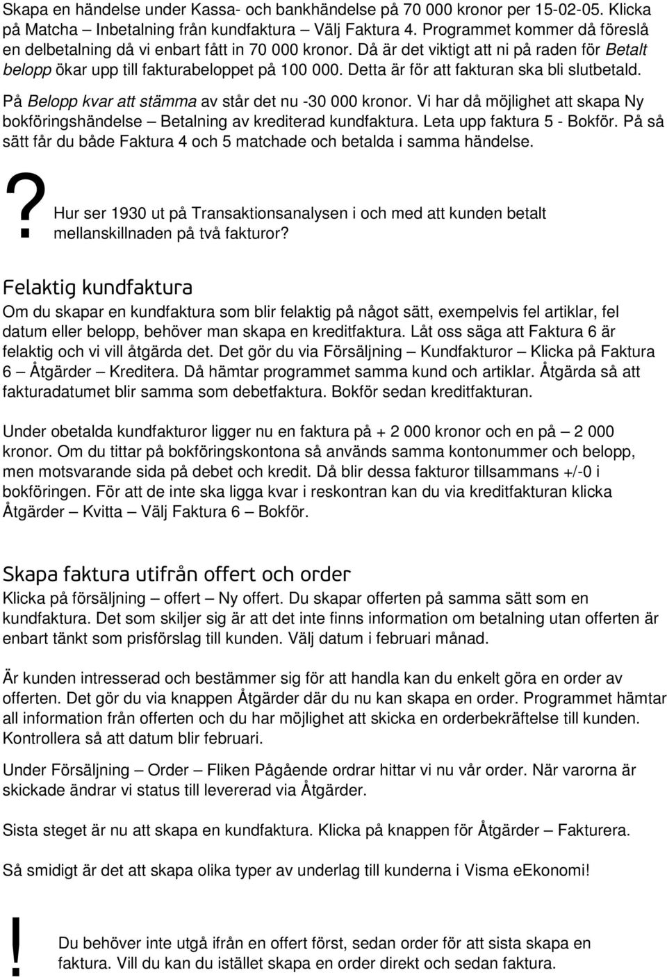 Detta är för att fakturan ska bli slutbetald. På Belopp kvar att stämma av står det nu -30 000 kronor. Vi har då möjlighet att skapa Ny bokföringshändelse Betalning av krediterad kundfaktura.