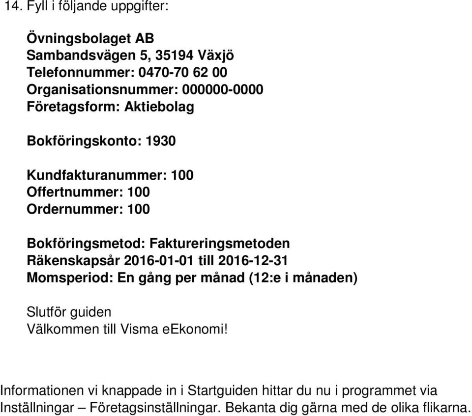 Räkenskapsår 2016-01-01 till 2016-12-31 Momsperiod: En gång per månad (12:e i månaden) Slutför guiden Välkommen till Visma eekonomi!