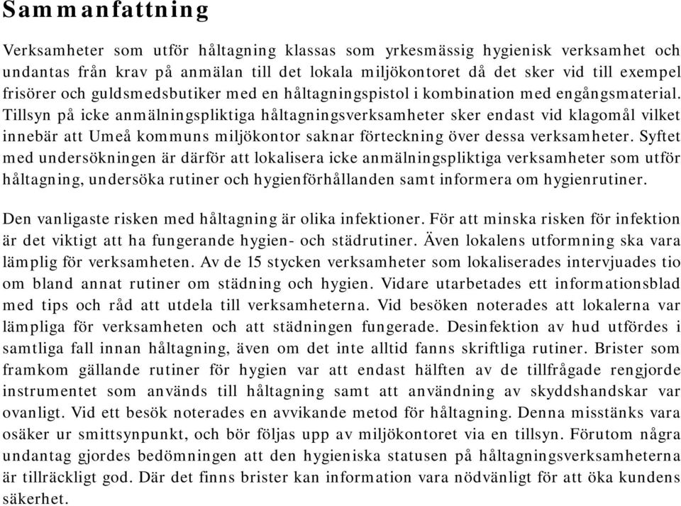 Tillsyn på icke anmälningspliktiga håltagningsverksamheter sker endast vid klagomål vilket innebär att Umeå kommuns miljökontor saknar förteckning över dessa verksamheter.