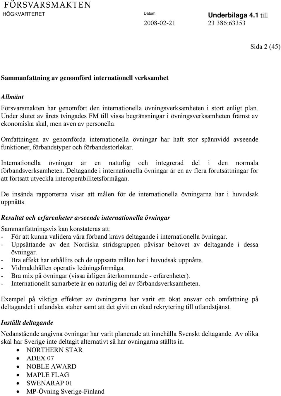 Omfattningen av genomförda internationella övningar har haft stor spännvidd avseende funktioner, förbandstyper och förbandsstorlekar.