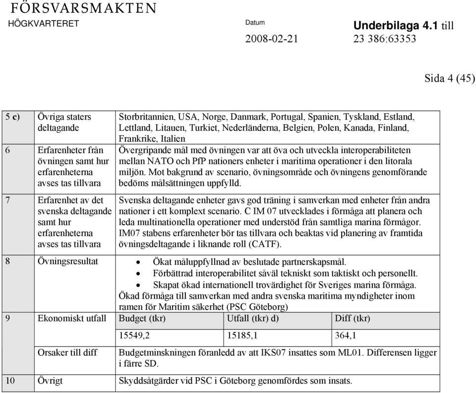 var att öva och utveckla interoperabiliteten mellan NATO och PfP nationers enheter i maritima operationer i den litorala miljön.