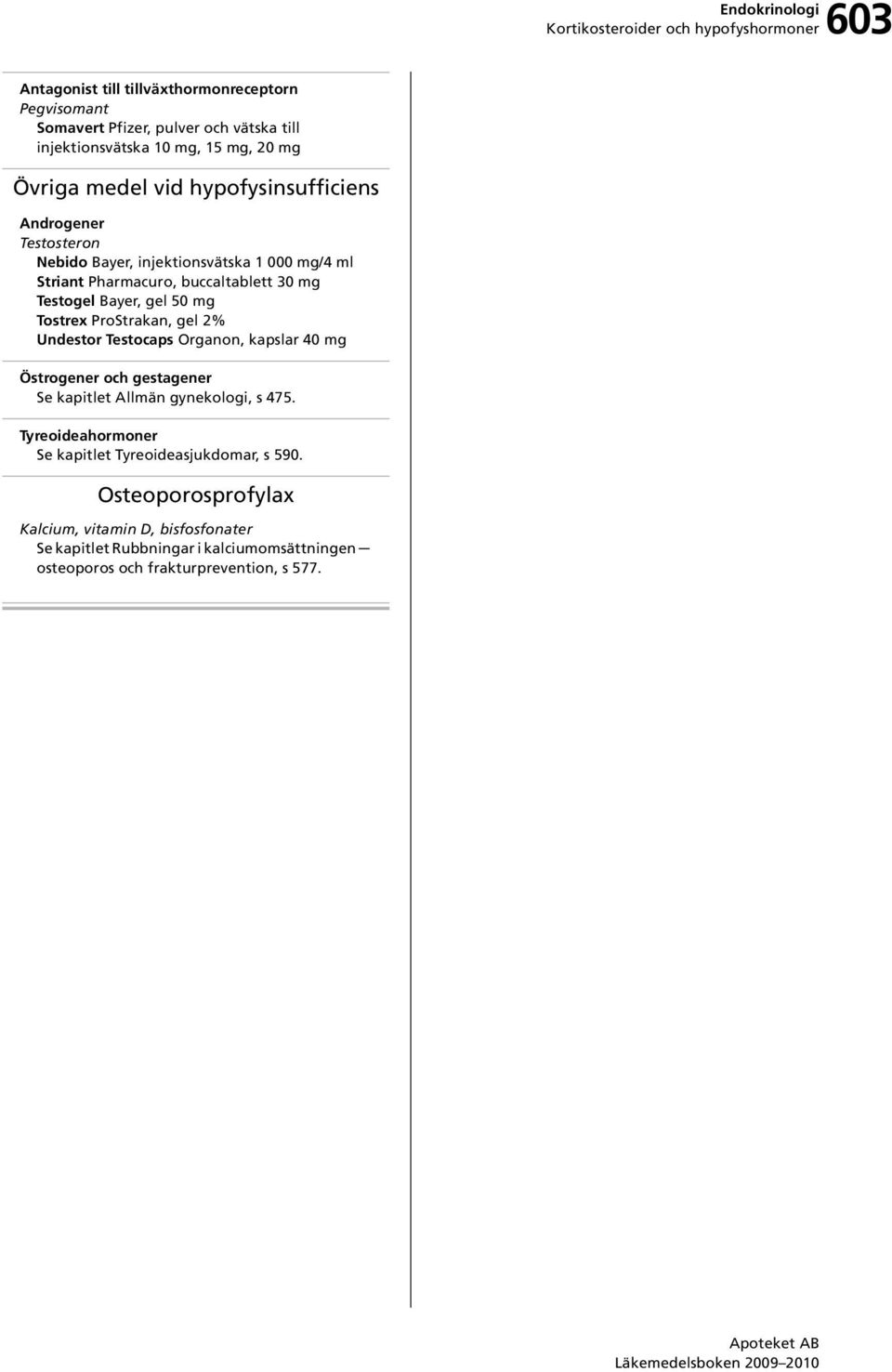 Bayer, gel 50 mg Tostrex ProStrakan, gel 2% Undestor Testocaps Organon, kapslar 40 mg Östrogener och gestagener Se kapitlet Allmän gynekologi, s 475.