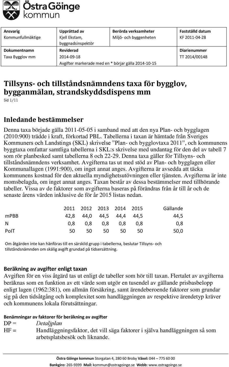 gälla 2011-05-05 i samband med att den nya Plan- och bygglagen (2010:900) trädde i kraft, förkortad PBL.