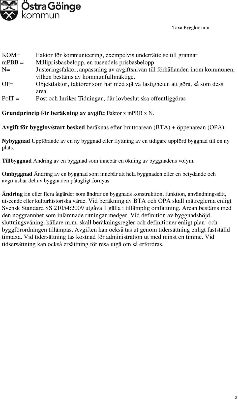 PoIT = Post och Inrikes Tidningar, där lovbeslut ska offentliggöras Grundprincip för beräkning av avgift: Faktor x x N. för bygglov/start besked beräknas efter bruttoarean (BTA) + öppenarean (OPA).