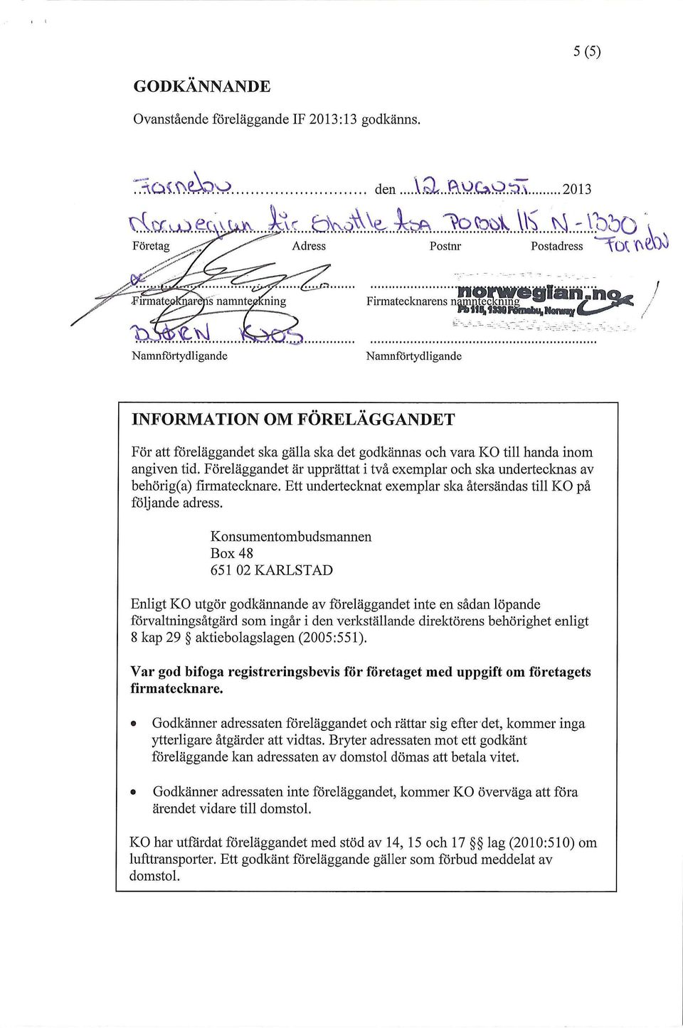 64 Nain n Namnförtydligande Namnförtydligande INFORMATION OM FÖRELÄGGANDET För att föreläggandet ska gälla ska det godkännas och vara KO till handa inom angiven tid.