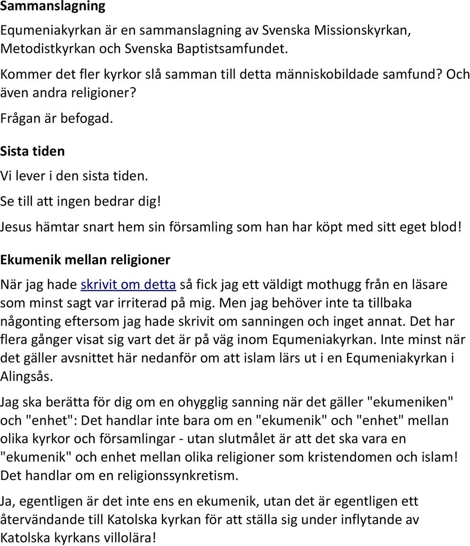 Ekumenik mellan religioner När jag hade skrivit om detta så fick jag ett väldigt mothugg från en läsare som minst sagt var irriterad på mig.