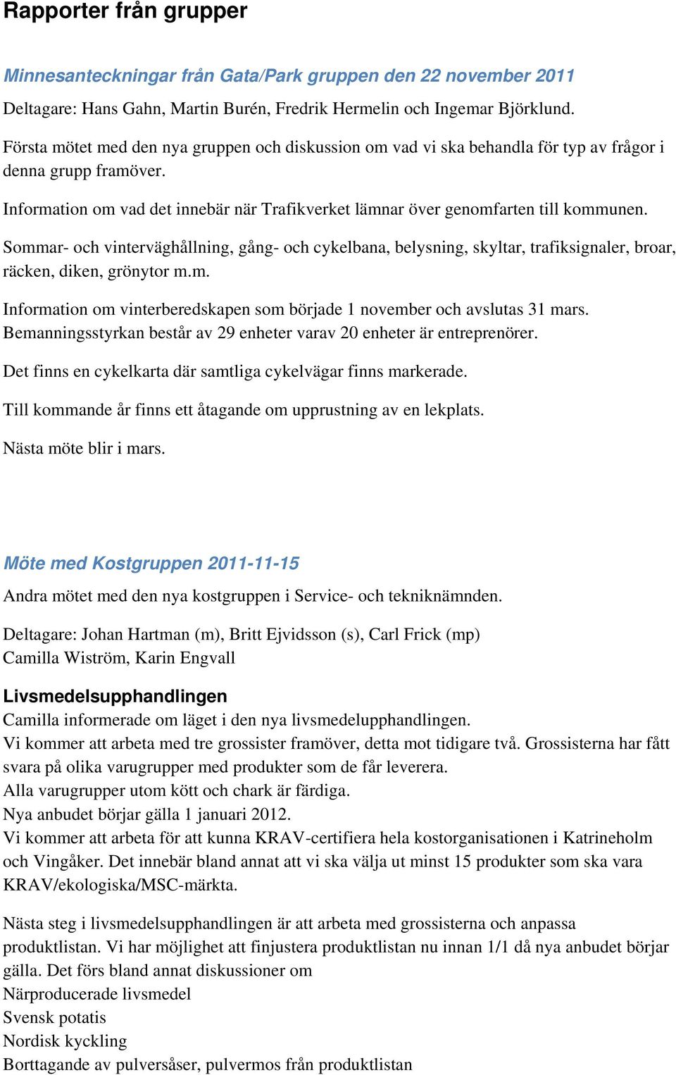 Sommar- och vinterväghållning, gång- och cykelbana, belysning, skyltar, trafiksignaler, broar, räcken, diken, grönytor m.m. Information om vinterberedskapen som började 1 november och avslutas 31 mars.