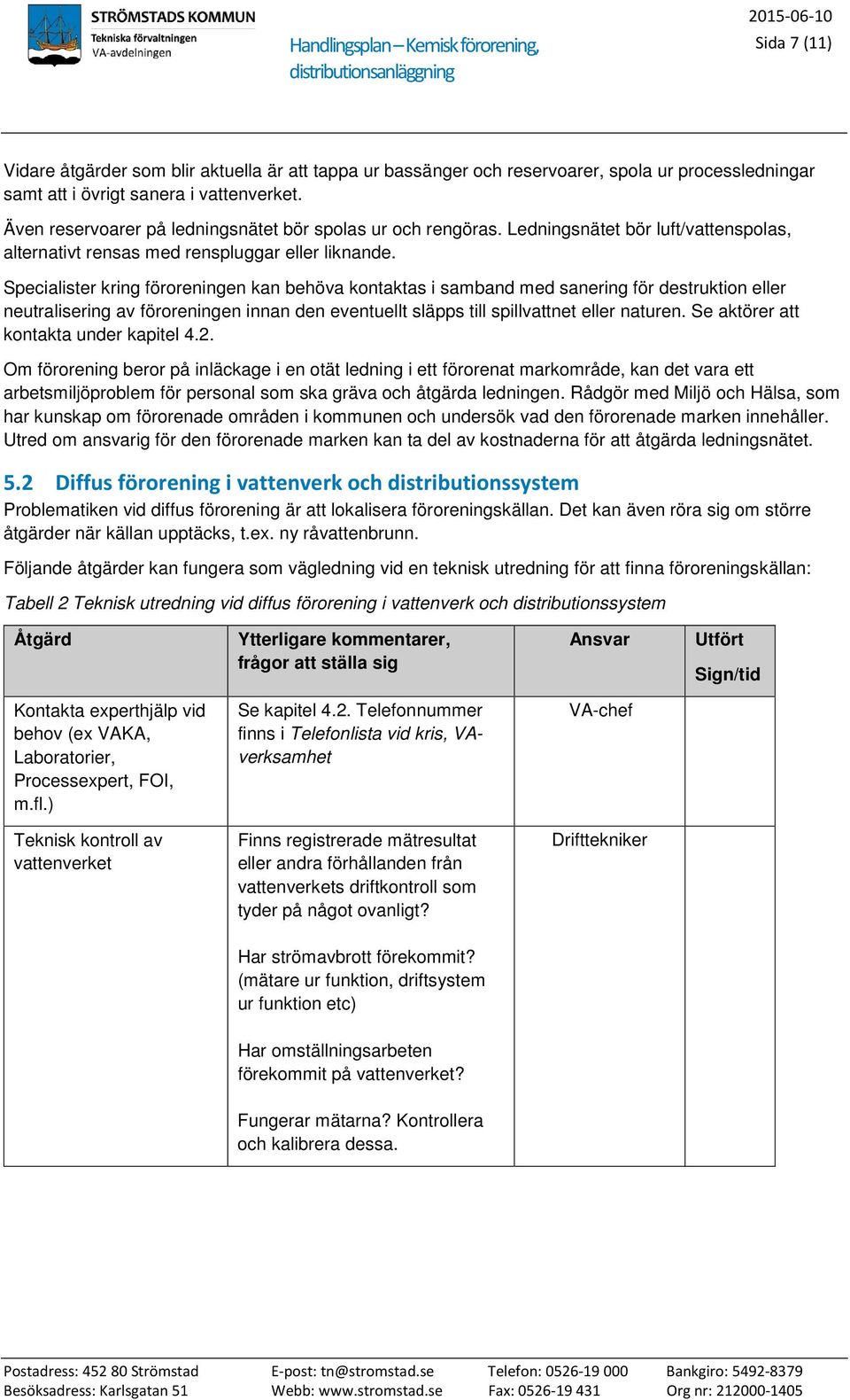 Specialister kring föroreningen kan behöva kontaktas i samband med sanering för destruktion eller neutralisering av föroreningen innan den eventuellt släpps till spillvattnet eller naturen.