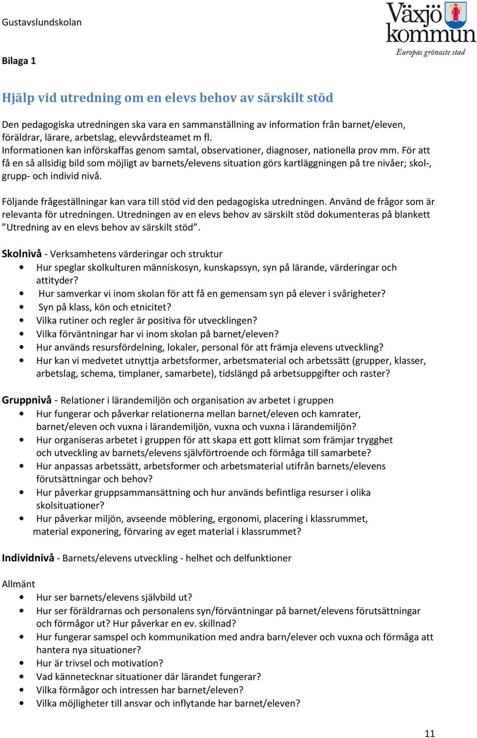 För att få en så allsidig bild som möjligt av barnets/elevens situation görs kartläggningen på tre nivåer; skol-, grupp- och individ nivå.
