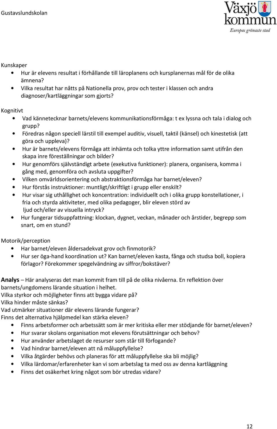 Kognitivt Vad kännetecknar barnets/elevens kommunikationsförmåga: t ex lyssna och tala i dialog och grupp?