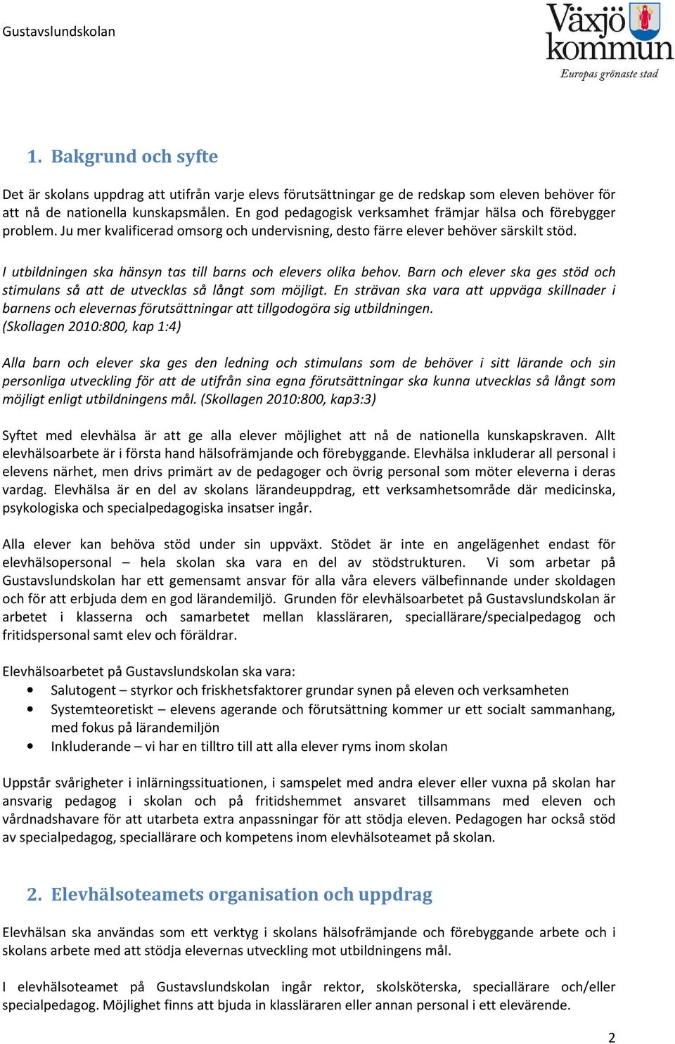 I utbildningen ska hänsyn tas till barns och elevers olika behov. Barn och elever ska ges stöd och stimulans så att de utvecklas så långt som möjligt.