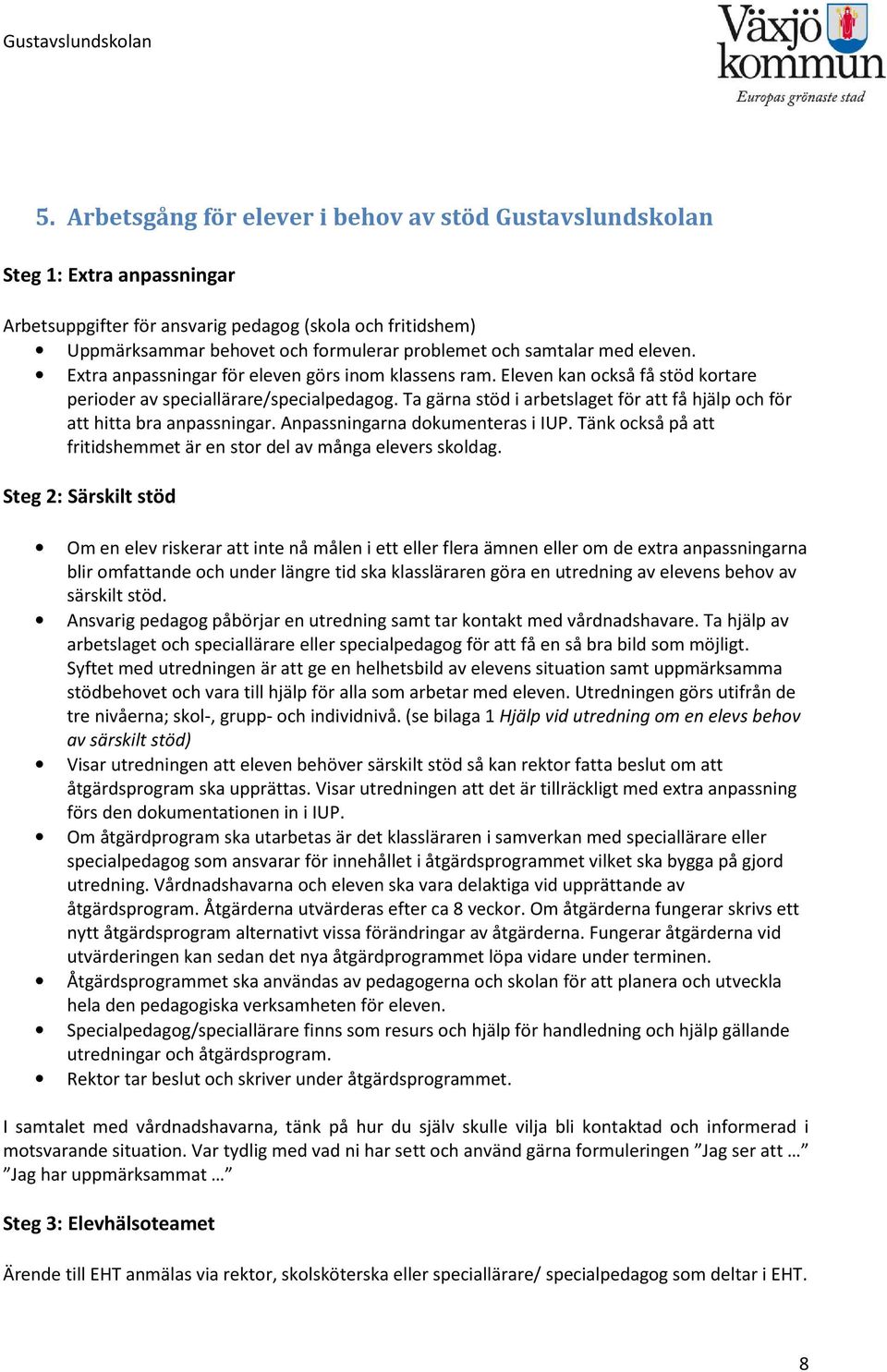 Ta gärna stöd i arbetslaget för att få hjälp och för att hitta bra anpassningar. Anpassningarna dokumenteras i IUP. Tänk också på att fritidshemmet är en stor del av många elevers skoldag.