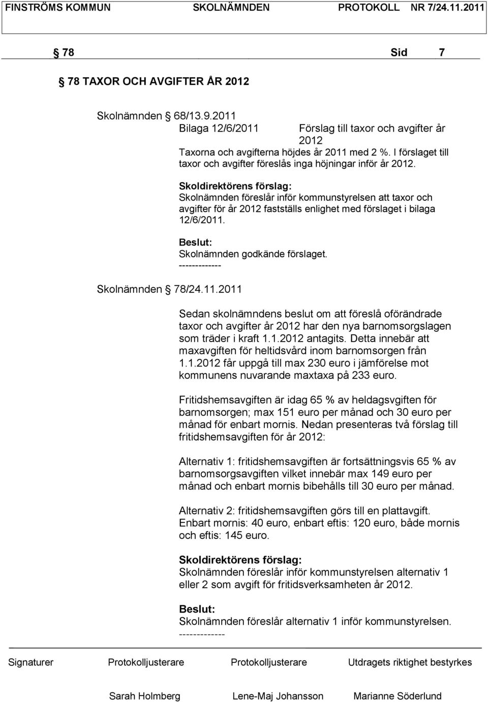 Skolnämnden föreslår inför kommunstyrelsen att taxor och avgifter för år 2012 fastställs enlighet med förslaget i bilaga 12/6/2011. Skolnämnden godkände förslaget.