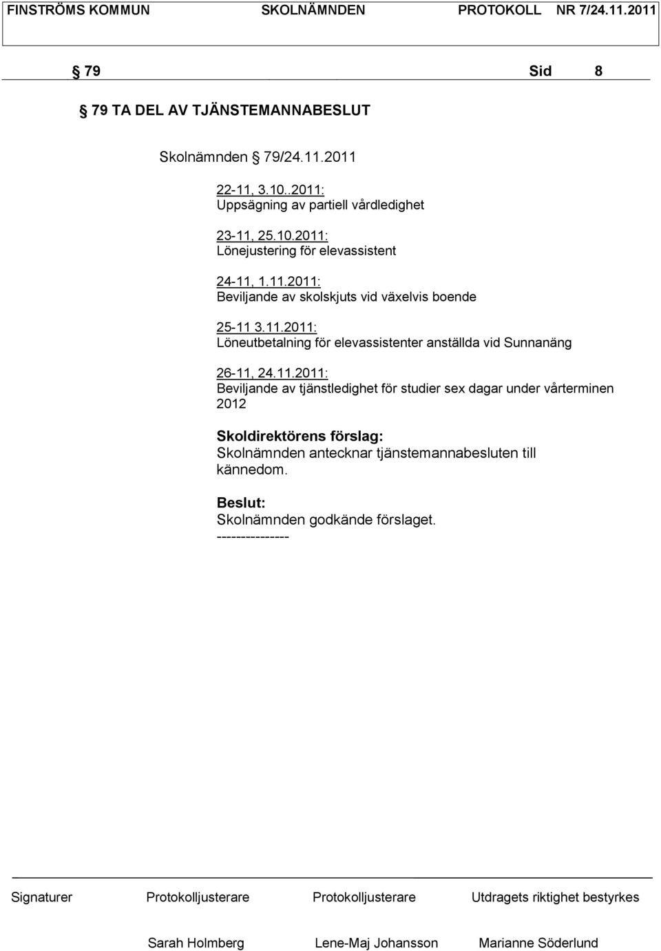 11.2011: Löneutbetalning för elevassistenter anställda vid Sunnanäng 26-11, 24.11.2011: Beviljande av tjänstledighet för