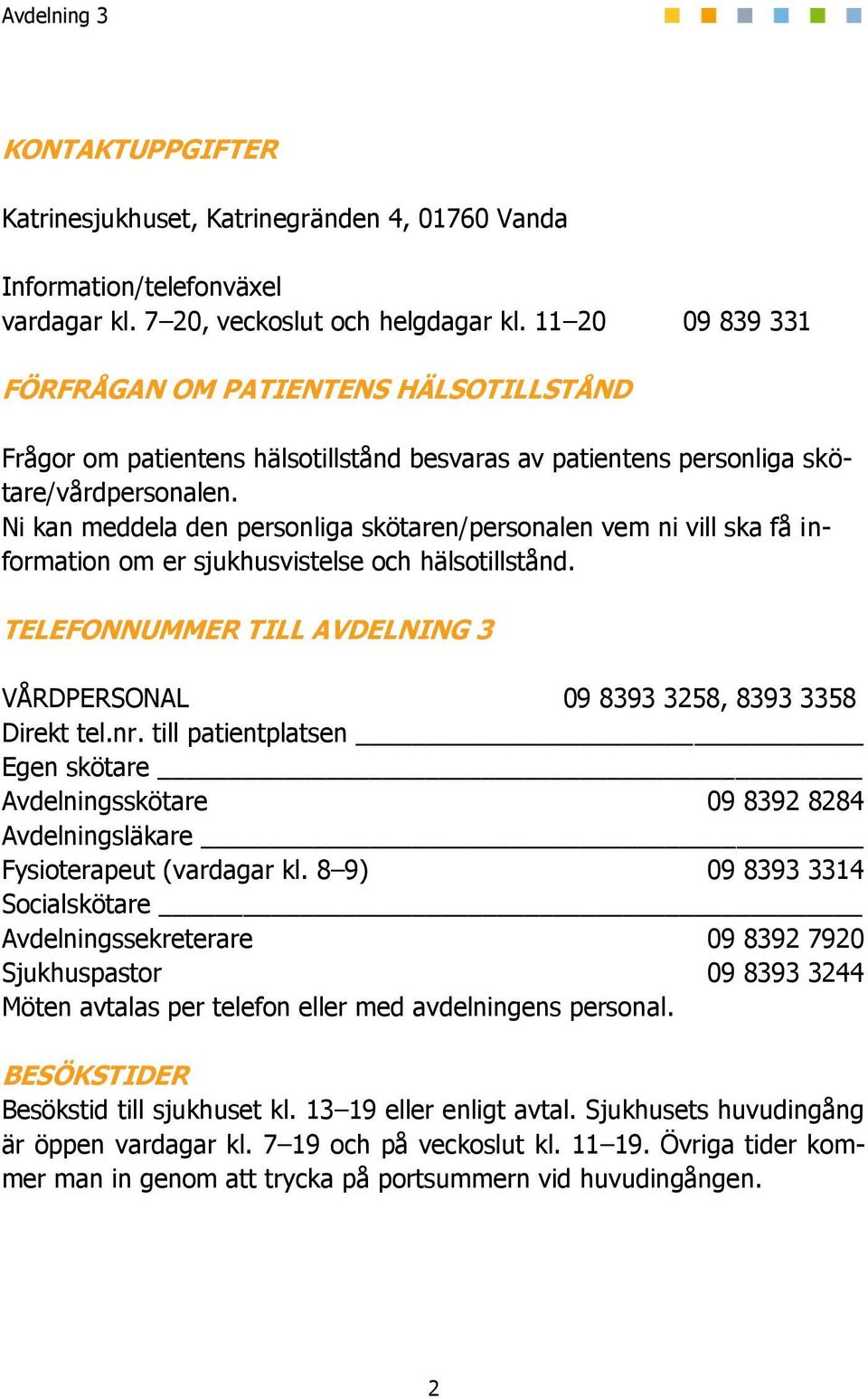 Ni kan meddela den personliga skötaren/personalen vem ni vill ska få information om er sjukhusvistelse och hälsotillstånd.