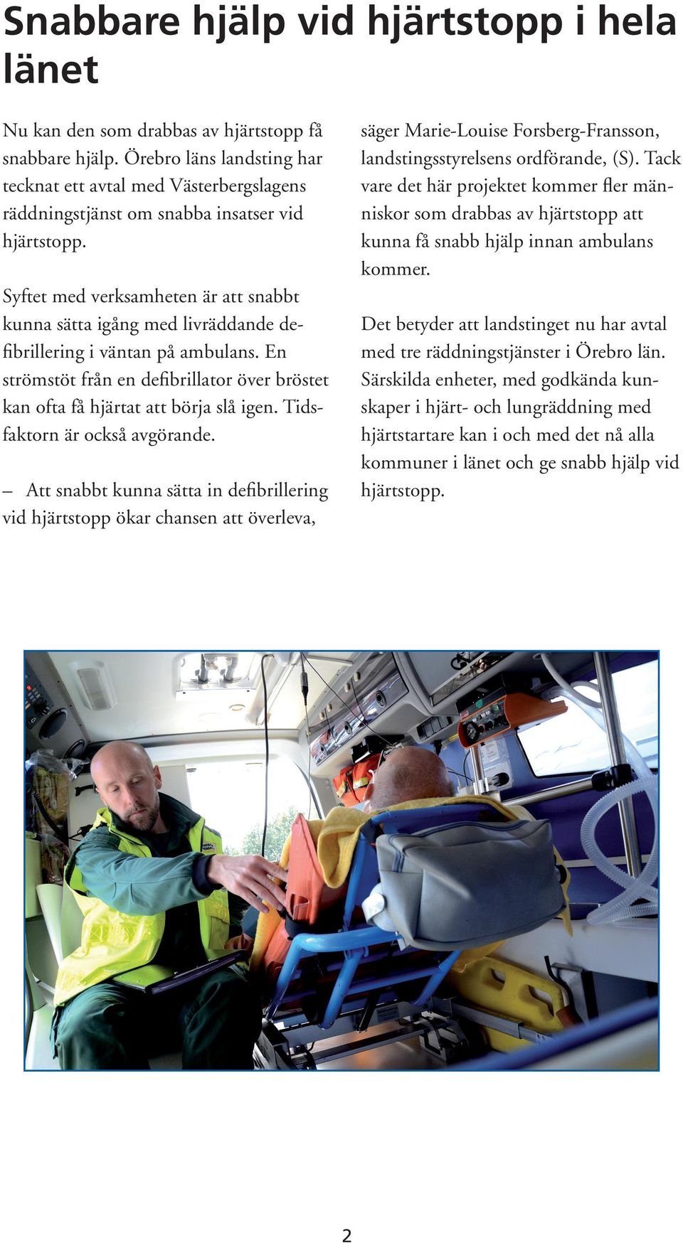 Syftet med verksamheten är att snabbt kunna sätta igång med livräddande defibrillering i väntan på ambulans. En strömstöt från en defibrillator över bröstet kan ofta få hjärtat att börja slå igen.