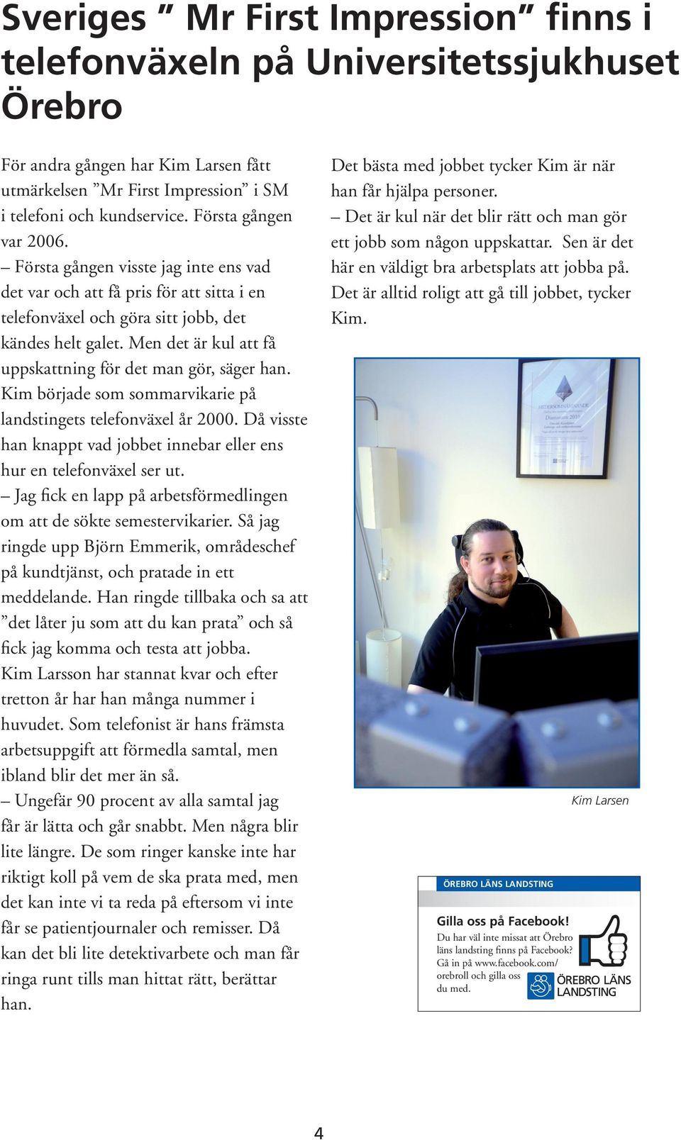 Men det är kul att få uppskattning för det man gör, säger han. Kim började som sommarvikarie på landstingets telefonväxel år 2000.