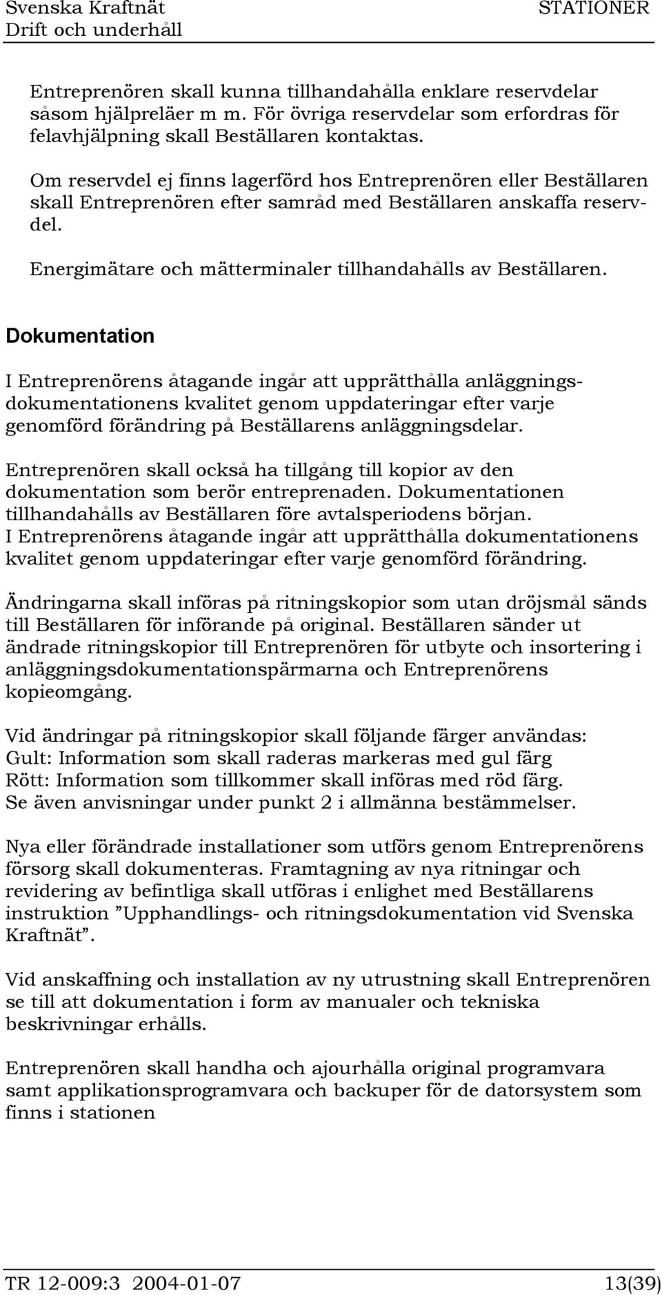 Dokumentation I Entreprenörens åtagande ingår att upprätthålla anläggningsdokumentationens kvalitet genom uppdateringar efter varje genomförd förändring på Beställarens anläggningsdelar.