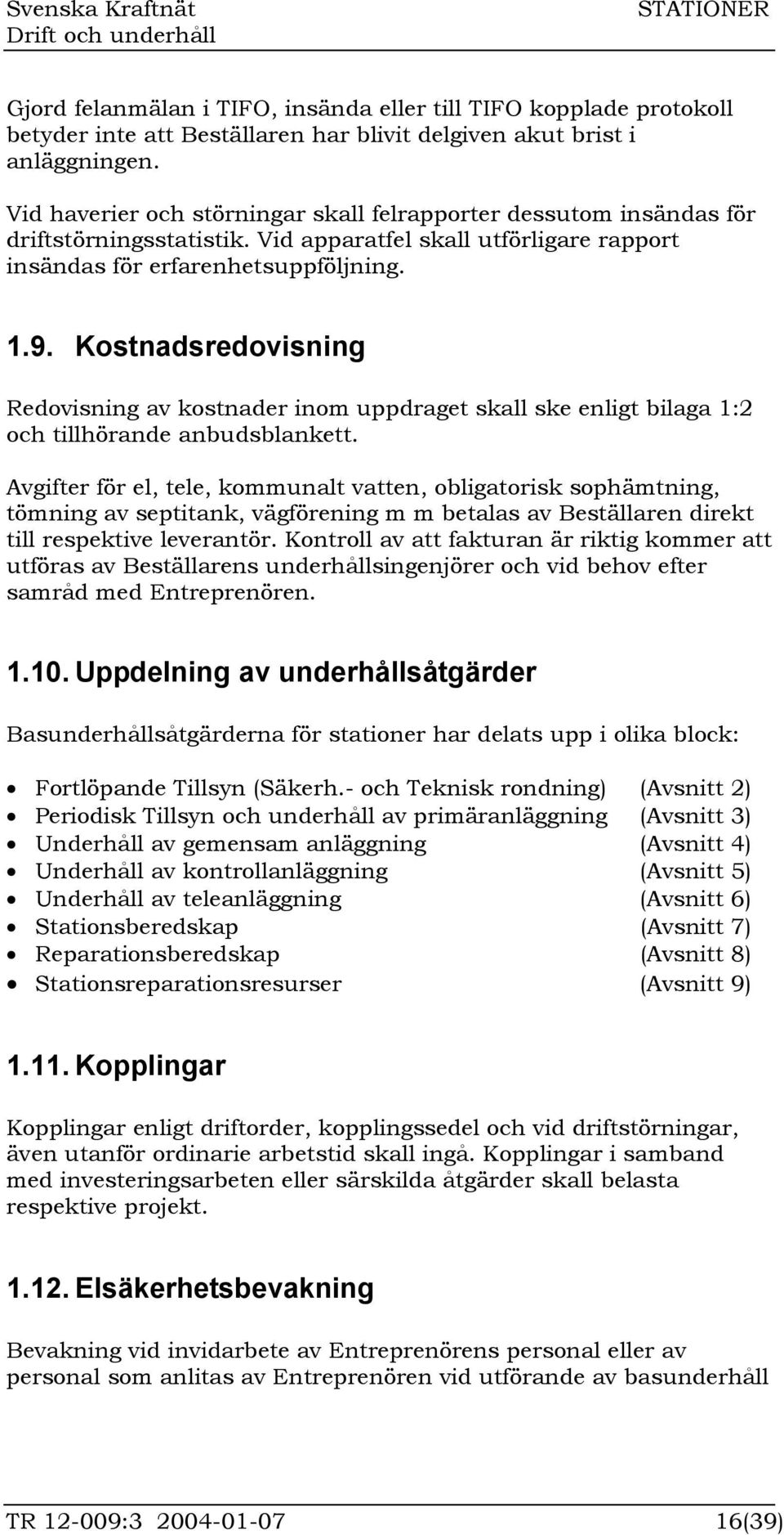 Kostnadsredovisning Redovisning av kostnader inom uppdraget skall ske enligt bilaga 1:2 och tillhörande anbudsblankett.