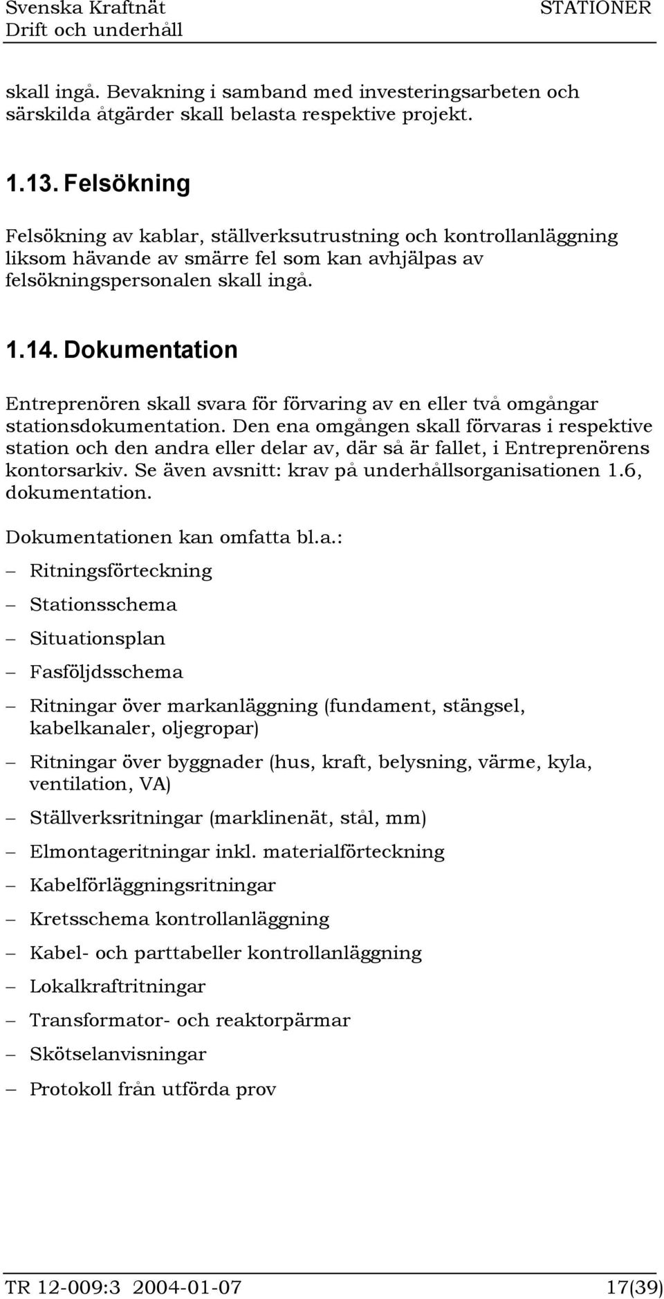 Dokumentation Entreprenören skall svara för förvaring av en eller två omgångar stationsdokumentation.