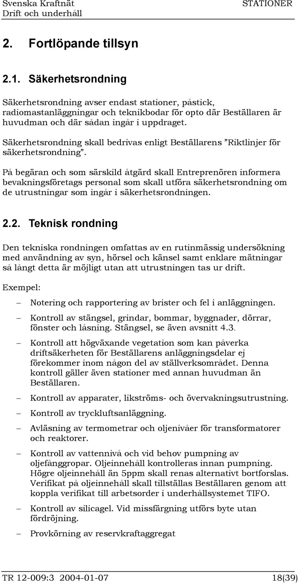 Säkerhetsrondning skall bedrivas enligt Beställarens Riktlinjer för säkerhetsrondning.